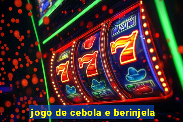 jogo de cebola e berinjela